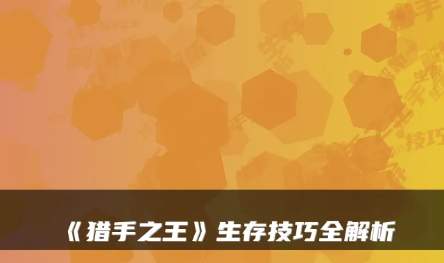 《猎手之王》生存技巧全解析