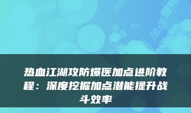 热血江湖攻防爆医加点进阶教程：深度挖掘加点潜能提升战斗效率