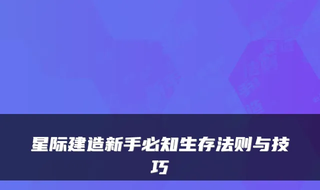 星际建造新手必知生存法则与技巧