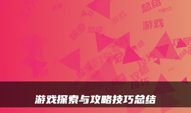游戏探索与攻略技巧总结