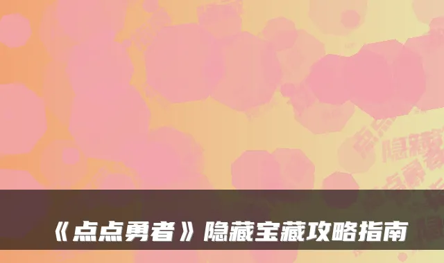 《点点勇者》隐藏宝藏攻略指南