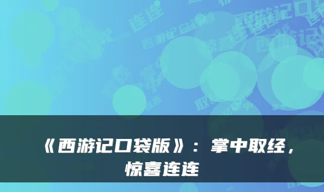 《西游记口袋版》：掌中取经，惊喜连连