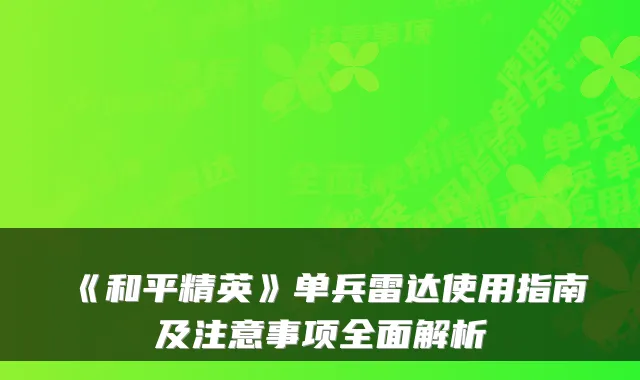 《和平精英》单兵雷达使用指南及注意事项全面解析