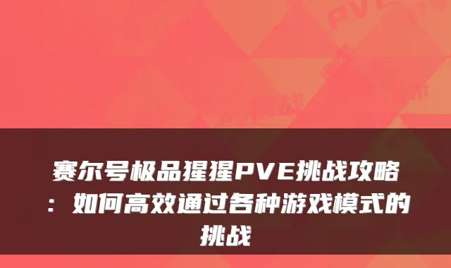 赛尔号极品猩猩PVE挑战攻略：如何高效通过各种游戏模式的挑战