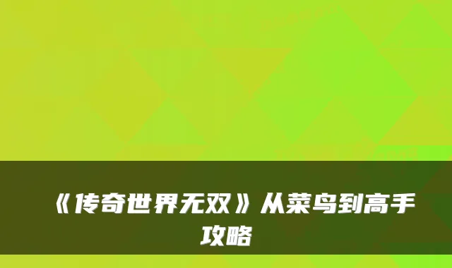 《传奇世界无双》从菜鸟到高手攻略