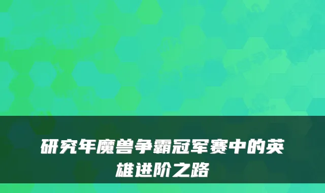 研究年魔兽争霸冠军赛中的英雄进阶之路
