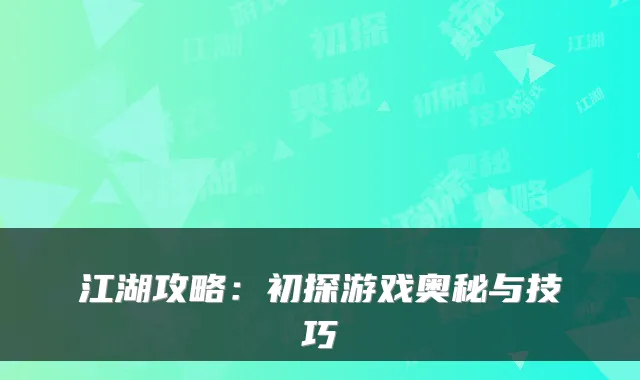 江湖攻略：初探游戏奥秘与技巧