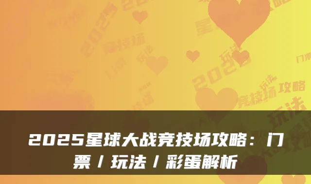 2025星球大战竞技场攻略：门票／玩法／彩蛋解析