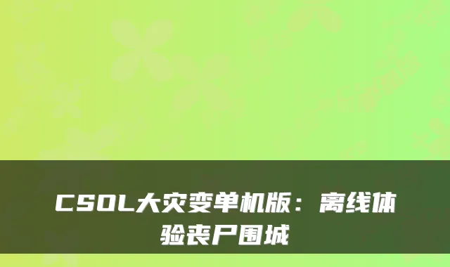 CSOL大灾变单机版：离线体验丧尸围城
