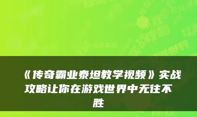 《传奇霸业泰坦教学视频》实战攻略让你在游戏世界中无往不胜