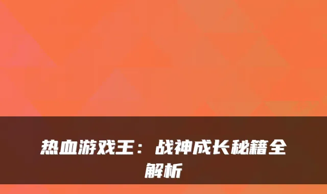 热血游戏王:战神成长秘籍全解析