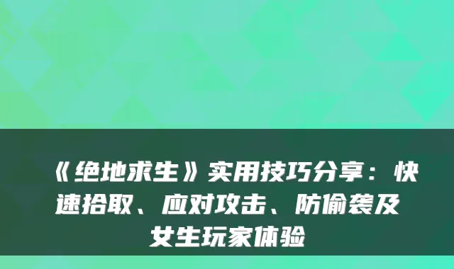 《绝地求生》实用技巧分享：快速拾取、应对攻击、防偷袭及女生玩家体验