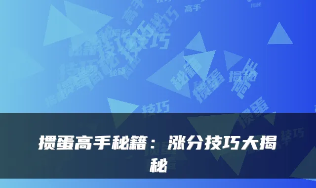 掼蛋高手秘籍：涨分技巧大揭秘