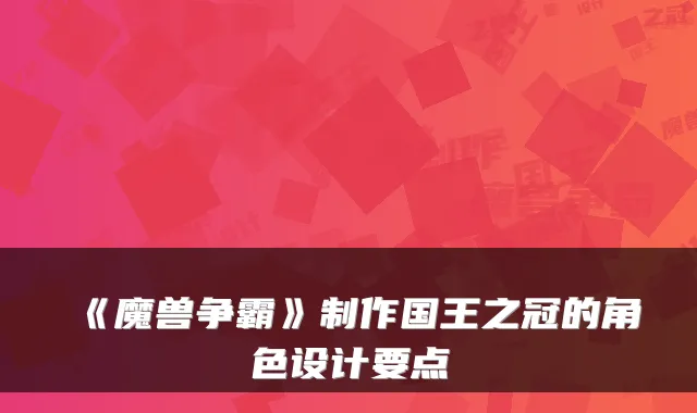 《魔兽争霸》制作国王之冠的角色设计要点