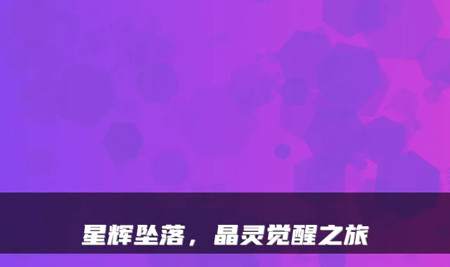 星辉坠落,晶灵觉醒之旅