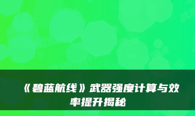 《碧蓝航线》武器强度计算与效率提升揭秘