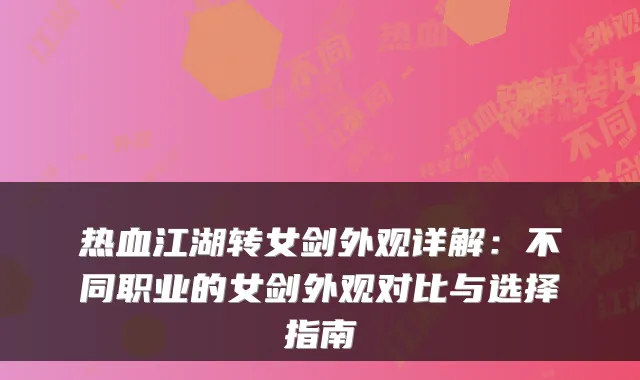 热血江湖转女剑外观详解：不同职业的女剑外观对比与选择指南