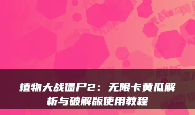 植物大战僵尸2：无限卡黄瓜解析与破解版使用教程