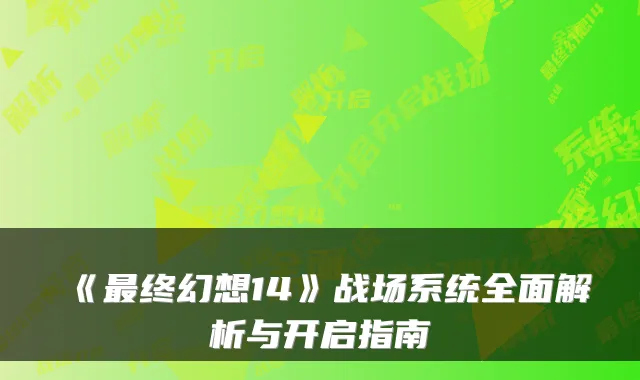 《最终幻想14》战场系统全面解析与开启指南