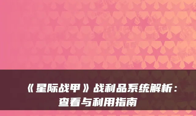 《星际战甲》战利品系统解析:查看与利用指南