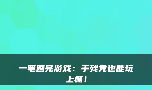 一笔画完游戏：手残党也能玩上瘾！