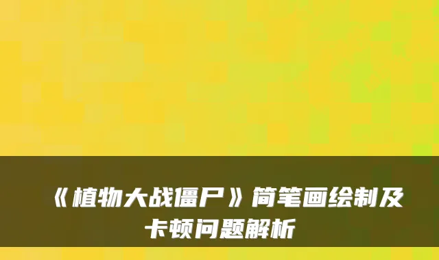 《植物大战僵尸》简笔画绘制及卡顿问题解析