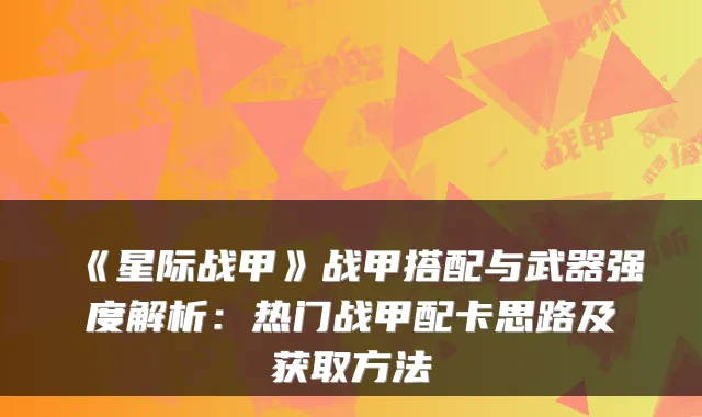 《星际战甲》战甲搭配与武器强度解析：热门战甲配卡思路及获取方法