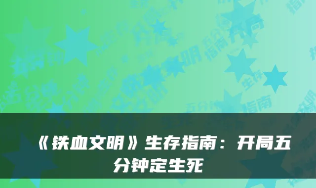 《铁血文明》生存指南：开局五分钟定生死