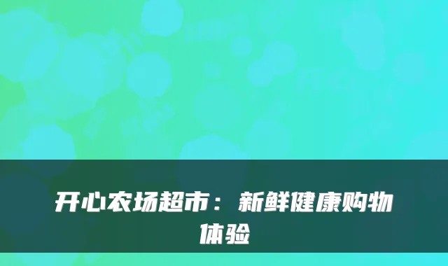 开心农场超市:新鲜健康购物体验
