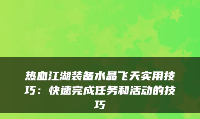 热血江湖装备水晶飞天实用技巧：快速完成任务和活动的技巧