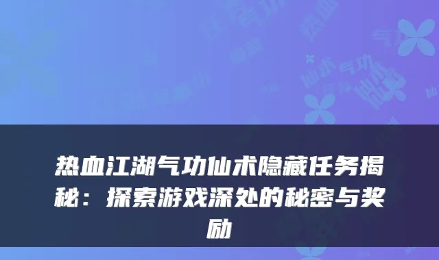 热血江湖气功仙术隐藏任务揭秘：探索游戏深处的秘密与奖励