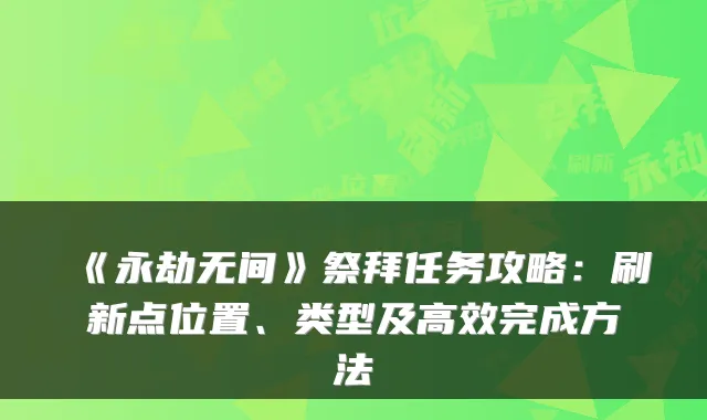 《永劫无间》祭拜任务攻略：刷新点位置、类型及高效完成方法