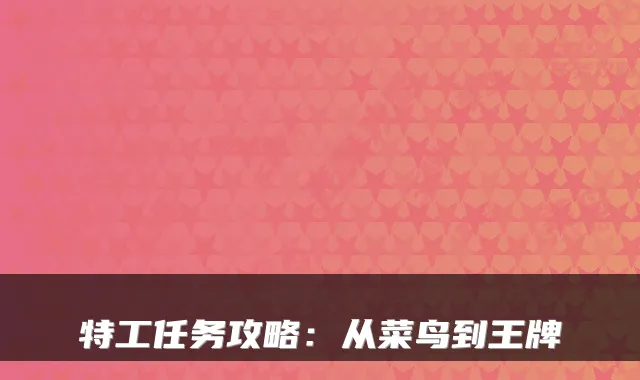 特工任务攻略：从菜鸟到王牌