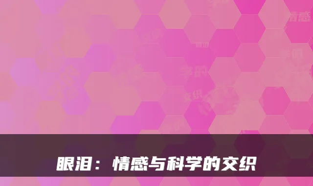 眼泪：情感与科学的交织