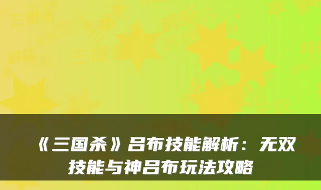 《三国杀》吕布技能解析：无双技能与神吕布玩法攻略