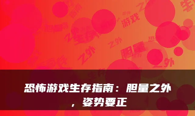 恐怖游戏生存指南:胆量之外,姿势要正