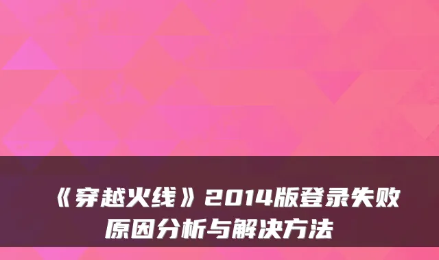 《穿越火线》2014版登录失败原因分析与解决方法