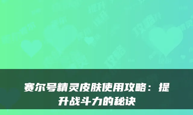 赛尔号精灵皮肤使用攻略：提升战斗力的秘诀