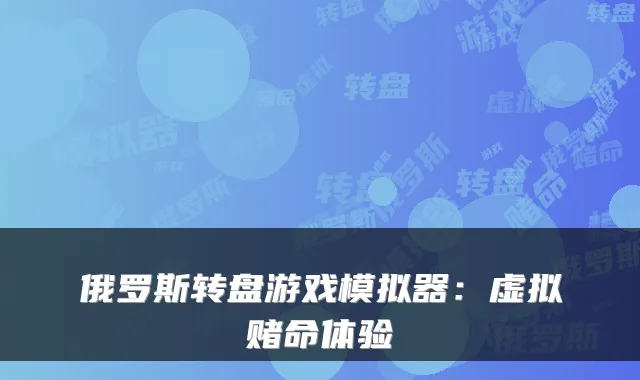 俄罗斯转盘游戏模拟器:虚拟赌命体验