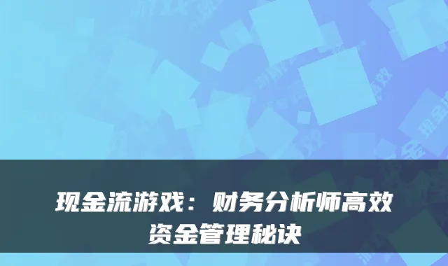 现金流游戏:财务分析师高效资金管理秘诀