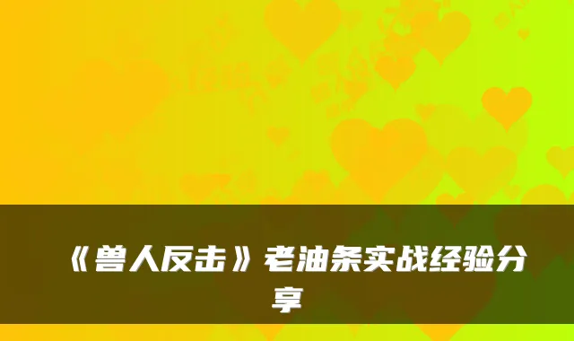 《兽人反击》老油条实战经验分享