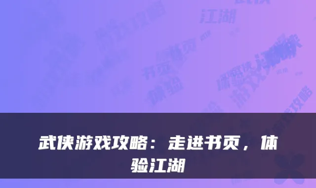 武侠游戏攻略:走进书页,体验江湖