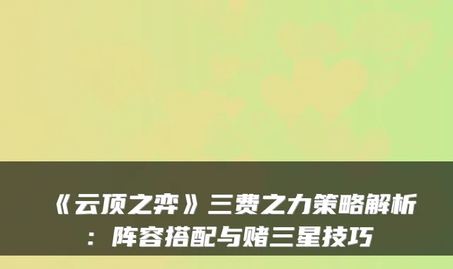 《云顶之弈》三费之力策略解析：阵容搭配与赌三星技巧
