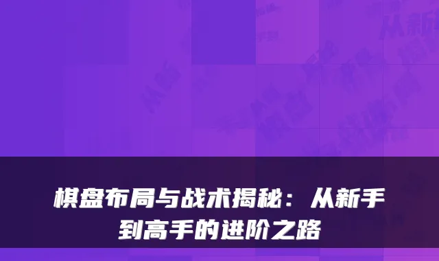 棋盘布局与战术揭秘：从新手到高手的进阶之路