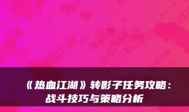 《热血江湖》转影子任务攻略：战斗技巧与策略分析