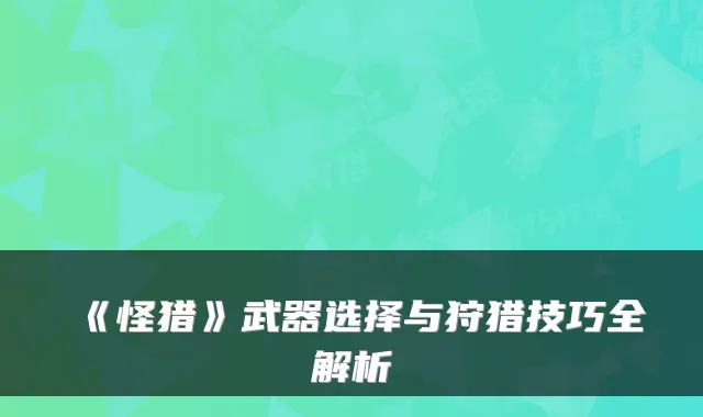 《怪猎》武器选择与狩猎技巧全解析