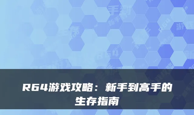 R64游戏攻略:新手到高手的生存指南