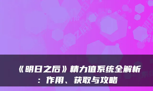 《明日之后》精力值系统全解析：作用、获取与攻略