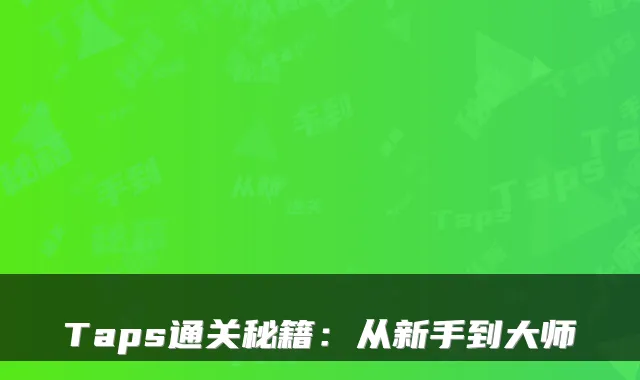 Taps通关秘籍：从新手到大师