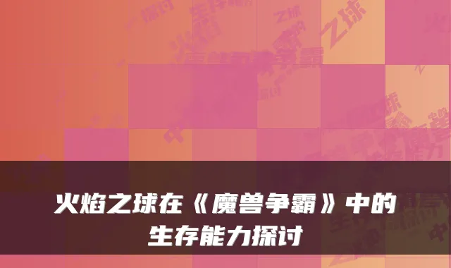 火焰之球在《魔兽争霸》中的生存能力探讨
